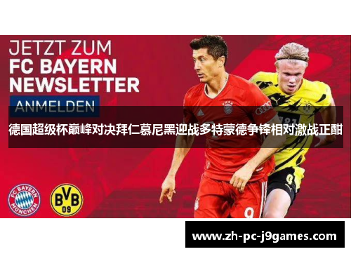 德国超级杯巅峰对决拜仁慕尼黑迎战多特蒙德争锋相对激战正酣 德国超级杯巅峰对决拜仁慕尼黑迎战多特蒙德争锋相对激战正酣
