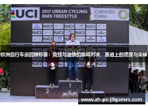 欧洲自行车巡回锦标赛:竞技与激情的巅峰对决,赛道上的速度与荣耀 欧洲自行车巡回锦标赛:竞技与激情的巅峰对决,赛道上的速度与荣耀