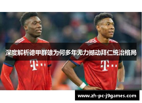 深度解析德甲群雄为何多年无力撼动拜仁统治格局 深度解析德甲群雄为何多年无力撼动拜仁统治格局
