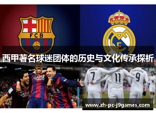 西甲著名球迷团体的历史与文化传承探析 西甲著名球迷团体的历史与文化传承探析