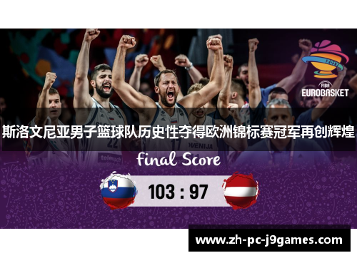 斯洛文尼亚男子篮球队历史性夺得欧洲锦标赛冠军再创辉煌