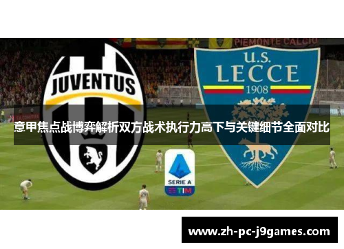 意甲焦点战博弈解析双方战术执行力高下与关键细节全面对比 意甲焦点战博弈解析双方战术执行力高下与关键细节全面对比