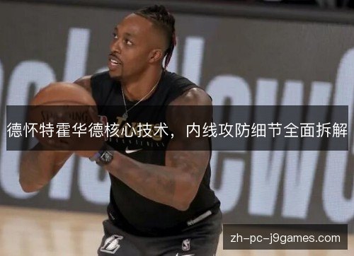 德怀特霍华德核心技术，内线攻防细节全面拆解